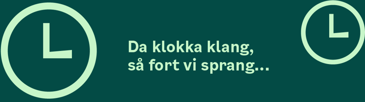 Da klokka klang, så fort vi sprang...